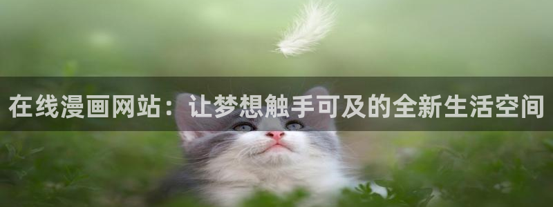 韩国汗汗漫画在线：在线漫画网站：让梦想触手可及的全新生活空间