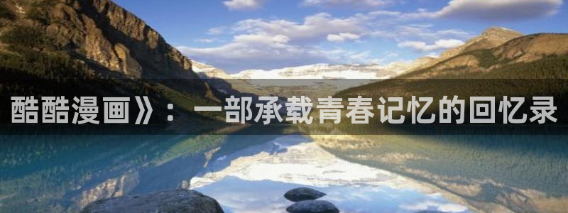 汗汗漫画免费无遮掩免费：酷酷漫画》：一部承载青春记忆的回忆录