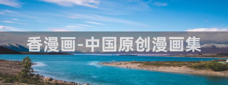 韩国歪歪汗汗漫画：香漫画-中国原创漫画集