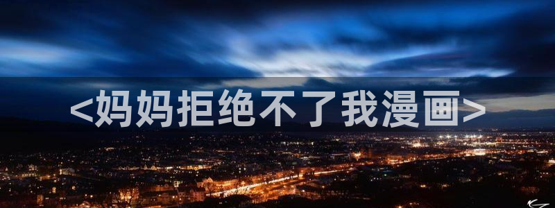 羞羞漫画 汗汗漫画：<妈妈拒绝不了我漫画>
