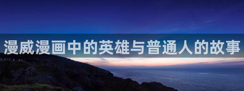汗汗漫画网在线：漫威漫画中的英雄与普通人的故事